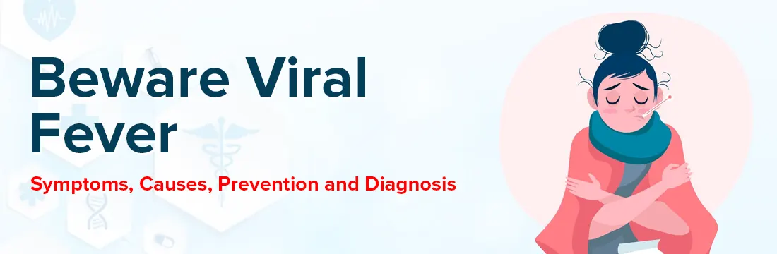 Beware Viral Fever: Symptoms, Causes, Prevention and Diagnosis